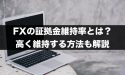 FXの証拠金維持率とは？証拠金維持率を高く維持する方法